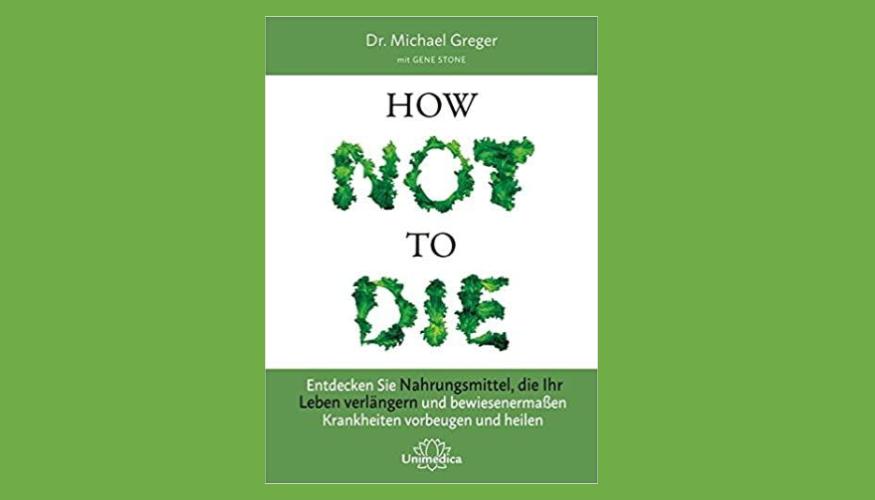 How Not to Die von Michael Greger & Gene Stone